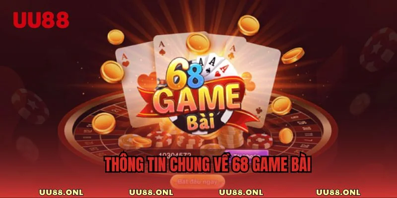 Khái quát chung về 68 game bài